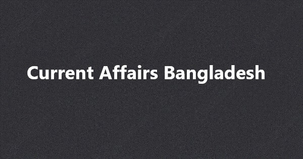 Current Affairs Bangladesh